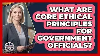 What Are Core Ethical Principles For Government Officials?