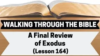 A Final Review of Exodus [Lesson 164][W.T.T.B.]