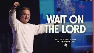 Wait on the Lord | Pastor David Crank | Faithchurch.com