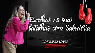Escolhas As Suas Batalhas Com Sabedoria // Rosymara Lopes
