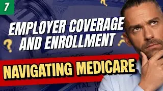Lesson #7  Navigating Medicare with Employer Coverage