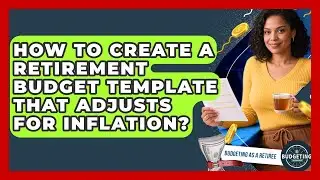 How To Create A Retirement Budget Template That Adjusts For Inflation? - Budgeting as a Retiree
