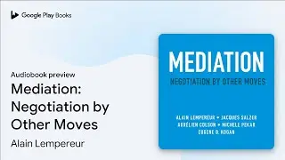 Mediation: Negotiation by Other Moves by Alain Lempereur &middot; Audiobook preview