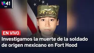 Investigamos la muerte de la soldado de origen mexicano, Ana Basaldua, en Fort Hood | EN VIVO