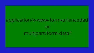 application/x-www-form-urlencoded or multipart/form-data?