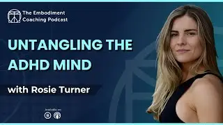 Untangling the ADHD mind: Embodiment strategies to respark your life &ndash; with Rosie Turner