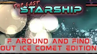 The Last Starship!  F Around and Find Out Ice Comet Edition!