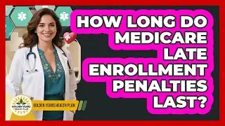 How Long Do Medicare Late Enrollment Penalties Last?