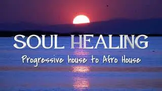 Soul Healing Music #02 - Progressive house to Afro house (Hernan Cattaneo, Ezequiel Arias, Antrim)