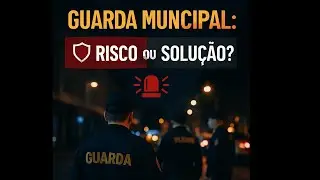 &Eacute; SIMPLES CRIAR A GUARDA MUNICIPAL?