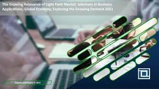 The Growing for Light Field Market: Solutions in Business Applications, Global Economy, Exploring