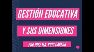 Gestión Educativa y sus dimensiones - José Ma.