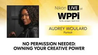 Owning Your Creative Power with Nikon Ambassador Audrey Woulard