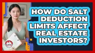 How Do SALT Deduction Limits Affect Real Estate Investors? - Asian American Realty Pro