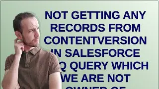 Salesforce: Not getting any records from ContentVersion in Salesforce SOQ query which we are not ...