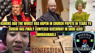 45MINS AGO THE WORST HAS HAPEN IN CHURCH PAPETE IN TEARS YO EDOCHI HAS FINALY CONFESED QUEENMAY