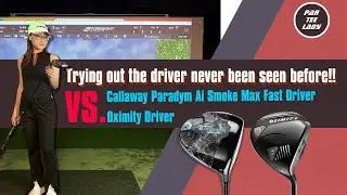 Trying out the driver never been seen before!! || Callaway Ai Smoke Max Fast vs. Oximity Driver
