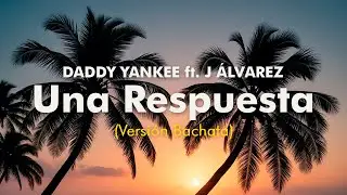 Una Respuesta - Daddy Yankee ft. J Alvarez | Versión Bachata