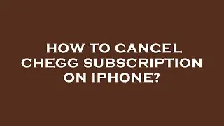 How to cancel chegg subscription on iphone?