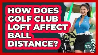 How Does Golf Club Loft Affect Ball Distance?