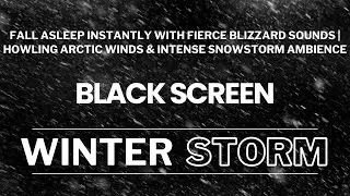 Fall Asleep Instantly with Fierce Blizzard Sounds | Howling Arctic Winds & Snowstorm Ambience