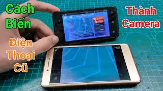 Cách biến Điện Thoại cũ thành Camera giám sát