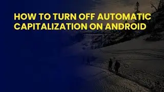 How to Turn Off Automatic Capitalization on Android