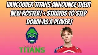 Vancouver Titans Reveal New Roster! + Stratus to Retire and Become Content Creator!