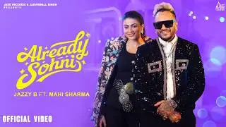 Already Sohni (Official Video) Jazzy B | Mahi Sharma | Kaptaan | Black Virus | Jass Records