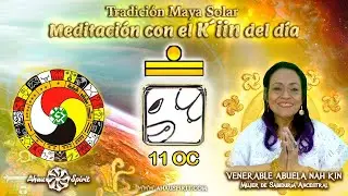 11 OC (Kin 50) - Meditaci&oacute;n de la Energ&iacute;a del D&iacute;a (KIN) con la Venerable Abuela Nah Kin