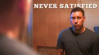 I was never satisfied with myself.