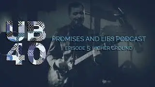 UB40 Podcast - Promises and Lies - Episode #5 - Higher Ground.