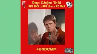 Rap Chậm Th&ocirc;i ( #HNDCMM ) - RPT MCK x RPT Orijinn ft  Rz Ma$ ( Reup )