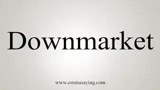 How To Say Downmarket