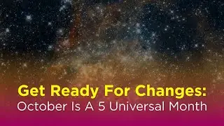 Get Ready for Changes: October is a 5 Universal Month
