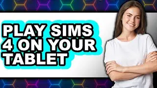 How To Play Sims 4 On Your Tablet - Easy Guide
