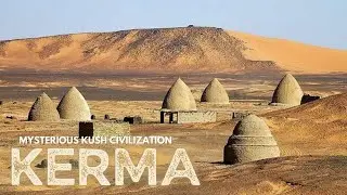 The Kerma Kush Civilization Hidden secrets