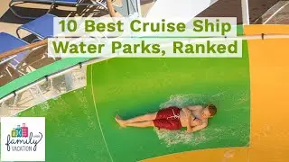 10 Best Cruise Ship Water Parks, Ranked | Family Vacation Critic