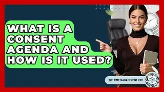 What Is A Consent Agenda And How Is It Used? - The Time Management Pro