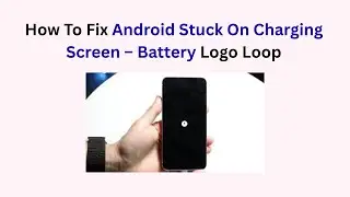 How To Fix Android Stuck On Charging Screen &ndash; Battery Logo Loop