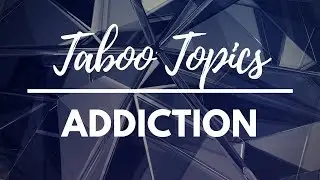 Taboo Topics - Addiction