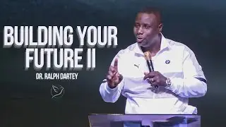 Building Your Future II | Dr. Ralph Dartey | Full Sermon