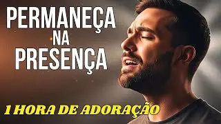 PERMANEÇA NA PRESENÇA | 1 HORA DE ADORAÇÃO