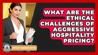 What Are The Ethical Challenges Of Aggressive Hospitality Pricing? - Hospitality Management Mastery