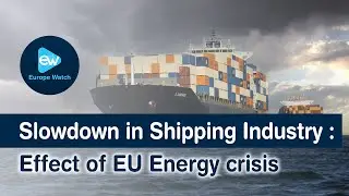 Slowdown in Shipping Industry : Effect of EU Energy crisis