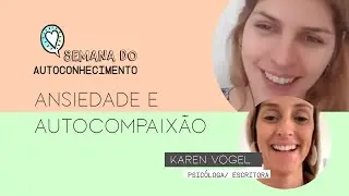 Ansiedade e autocompaixão - Entrevista com a psicóloga Ms. Karen Vogel