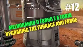 Osiris New Dawn - Gameplay 12 - Melhorando o Forno e a Forja - Upgrading the Furnace and Forge
