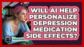 Will AI Help Personalize Depression Medication Side Effects? - Depression Support Circle