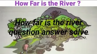 English text book chapter 1 How far is the river question answer solve part 1