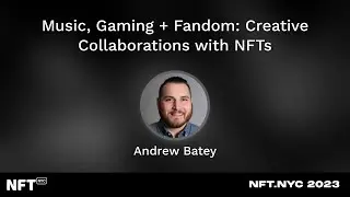 Music, Gaming + Fandom: Creative Collaborations with NFTs - Andrew Batey at NFT.NYC 2023